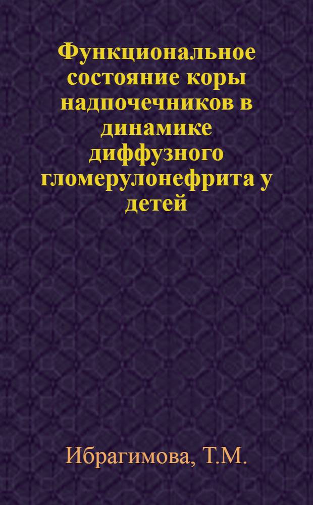 Функциональное состояние коры надпочечников в динамике диффузного гломерулонефрита у детей : (По материалам 11 дет. клинич. больницы г. Алма-Аты) : Автореф. дис. на соискание учен. степени канд. мед. наук : (758)