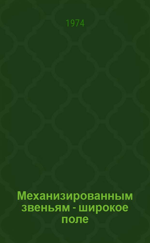 Механизированным звеньям - широкое поле : Из опыта хоз-в Волгогр. обл