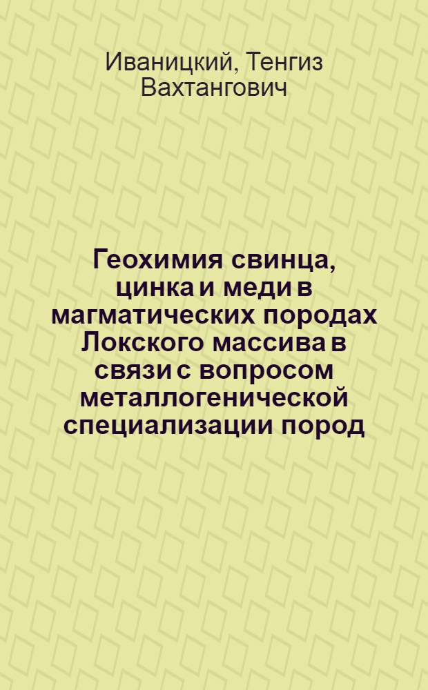 Геохимия свинца, цинка и меди в магматических породах Локского массива в связи с вопросом металлогенической специализации пород