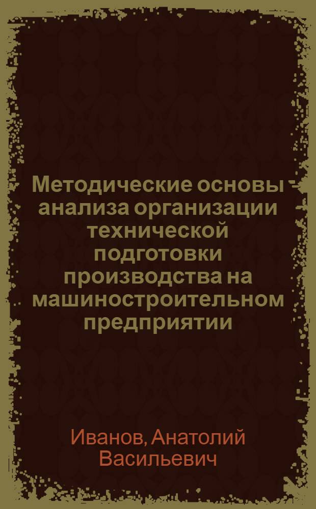 Методические основы анализа организации технической подготовки производства на машиностроительном предприятии : Учеб. пособие