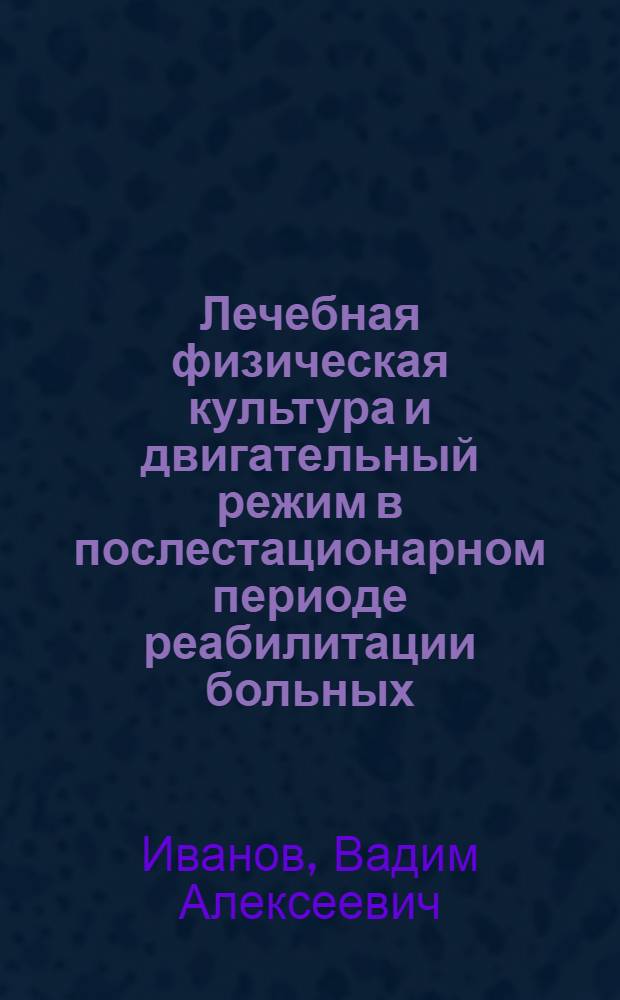 Лечебная физическая культура и двигательный режим в послестационарном периоде реабилитации больных, перенесших инфаркт миокарда : Автореф. дис. на соиск. учен. степени канд. мед. наук : (14.00.05)