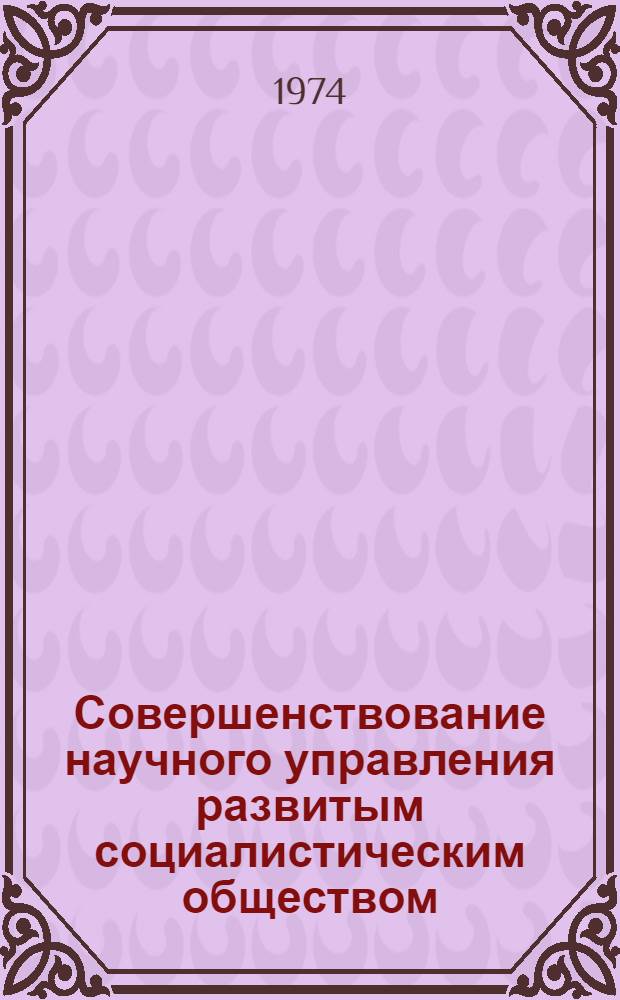 Совершенствование научного управления развитым социалистическим обществом : (Проблемно-метод. пособие)