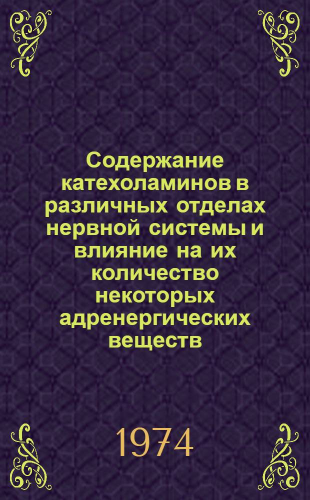 Содержание катехоламинов в различных отделах нервной системы и влияние на их количество некоторых адренергических веществ : (Эксперим. исследование) : Автореф. дис. на соиск. учен. степени д-ра мед. наук : (14.00.25)