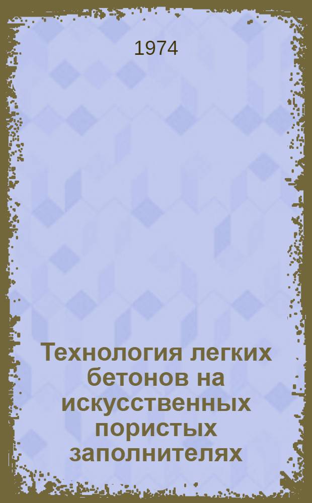 Технология легких бетонов на искусственных пористых заполнителях : Учеб. пособие по специальности "Производство строит. изделий и конструкций" строит. вузов и фак.