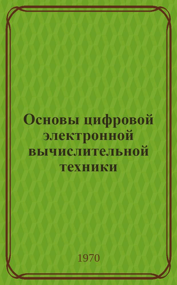 Основы цифровой электронной вычислительной техники : Учеб. пособие