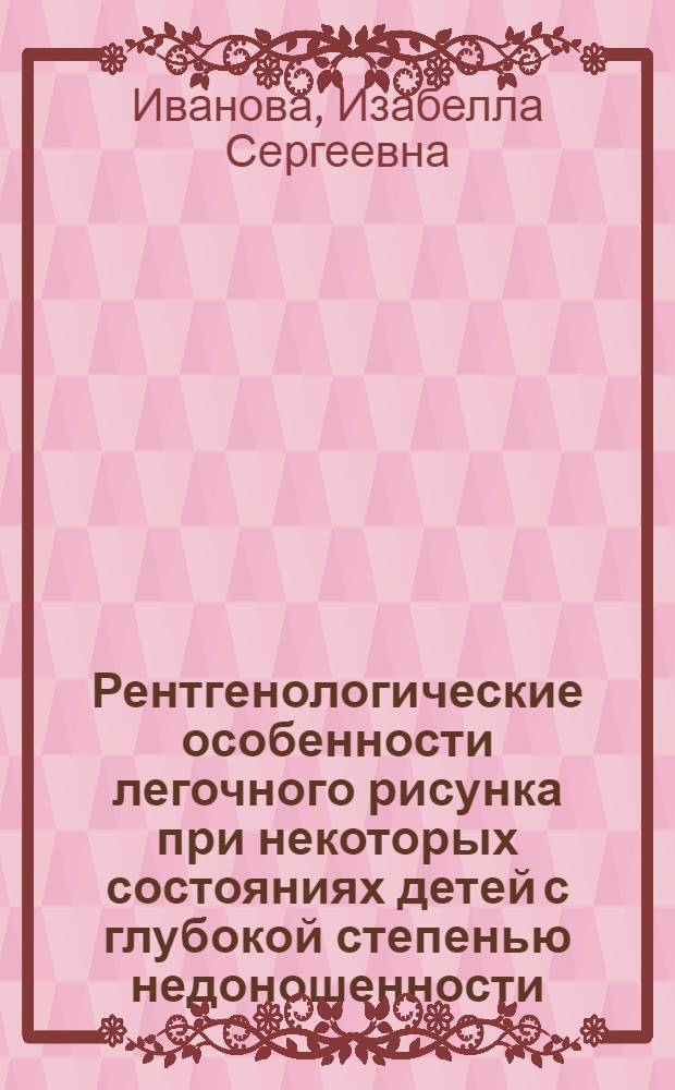Рентгенологические особенности легочного рисунка при некоторых состояниях детей с глубокой степенью недоношенности : Автореф. дис. на соиск. учен. степени канд. мед. наук : (14.00.19)