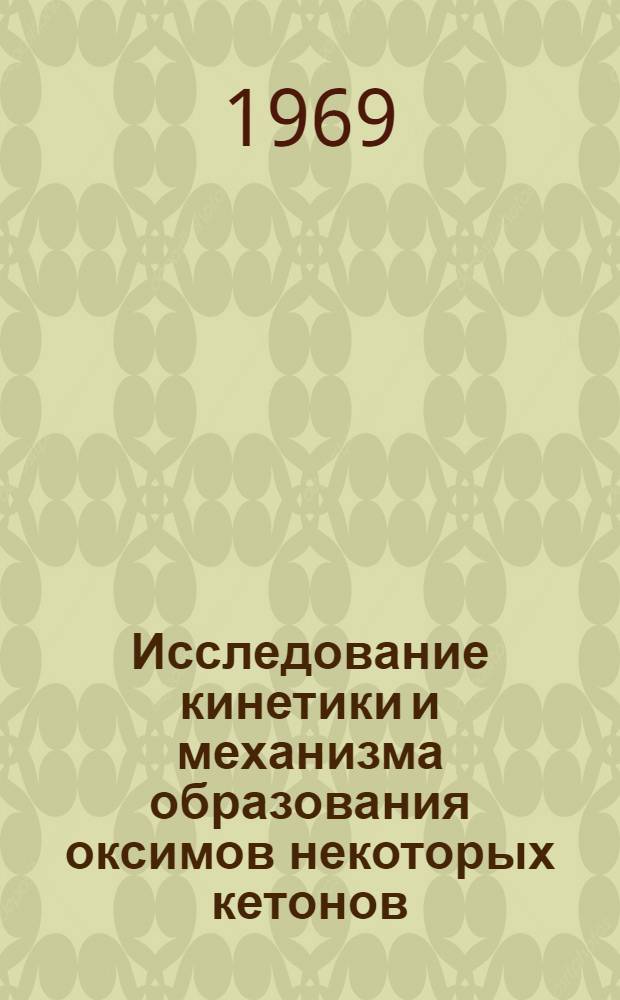 Исследование кинетики и механизма образования оксимов некоторых кетонов : Автореферат дис. на соискание учен. степени канд. хим. наук : (073)