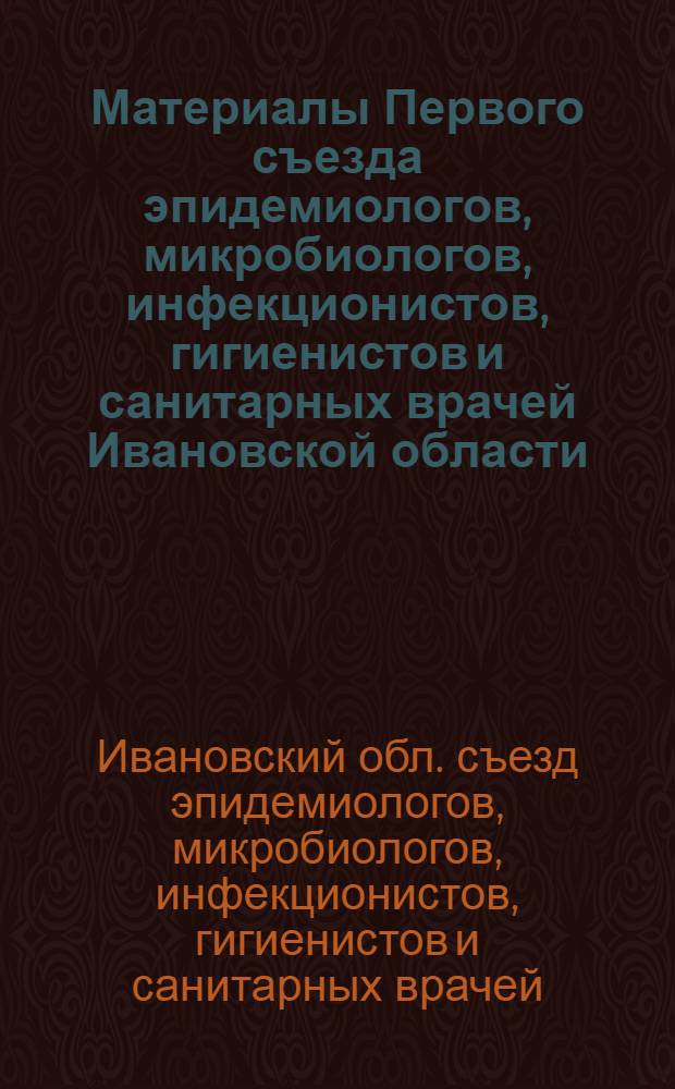 Материалы Первого съезда эпидемиологов, микробиологов, инфекционистов, гигиенистов и санитарных врачей Ивановской области