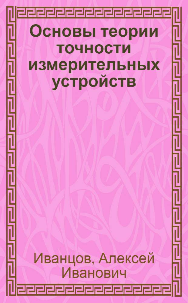 Основы теории точности измерительных устройств : Для втузов