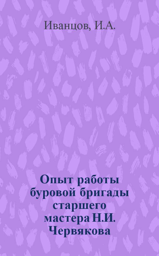 Опыт работы буровой бригады старшего мастера Н.И. Червякова