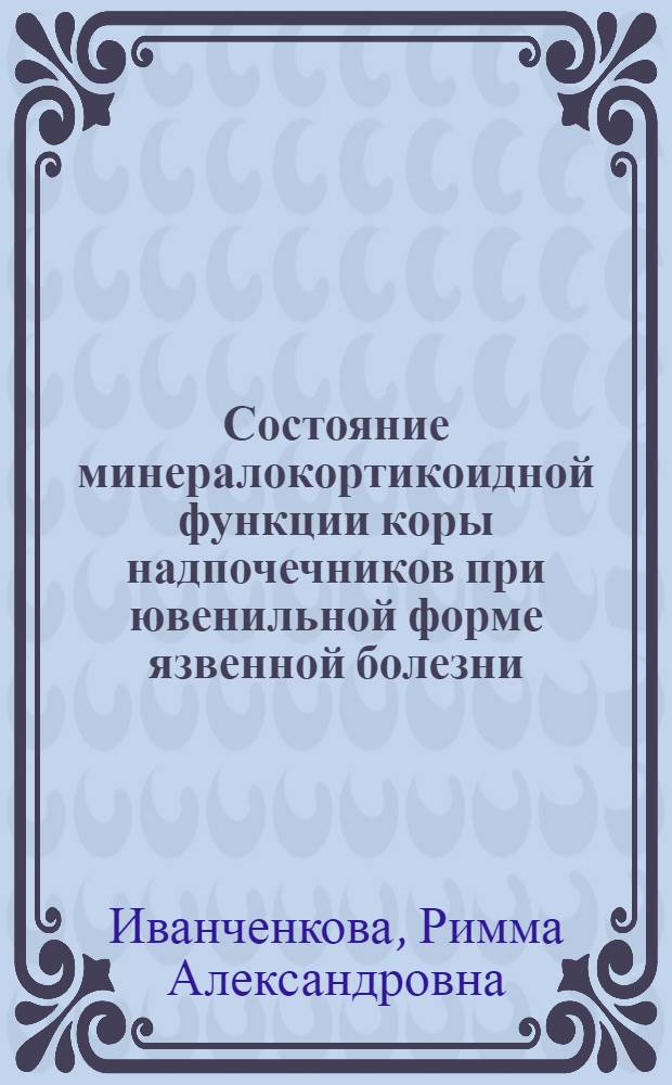 Состояние минералокортикоидной функции коры надпочечников при ювенильной форме язвенной болезни : Автореф. дис. на соиск. учен. степени канд. мед. наук : (754)
