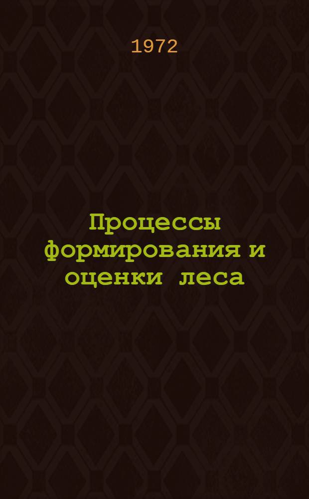 Процессы формирования и оценки леса : Лекции для слушателей фак. повышения квалификации преподавателей лесотехн. вузов