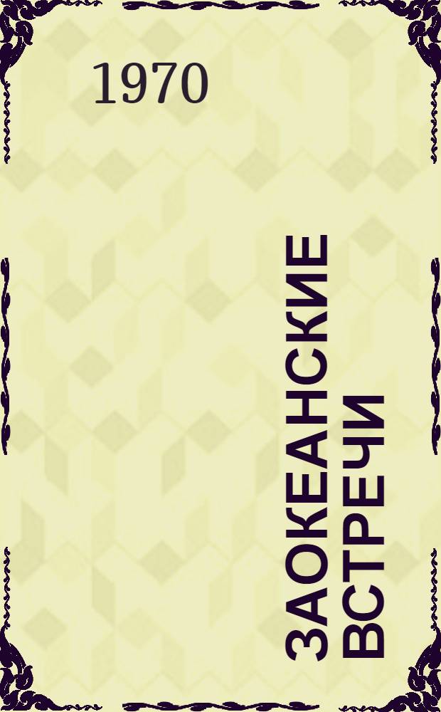 Заокеанские встречи : (Записки моряка дальнего плавания)