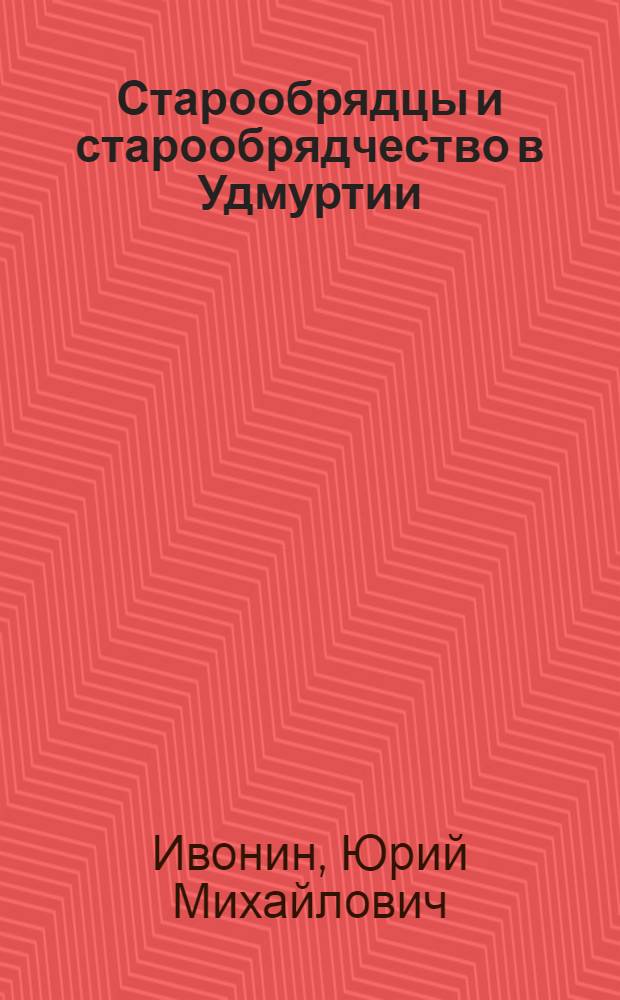 Старообрядцы и старообрядчество в Удмуртии