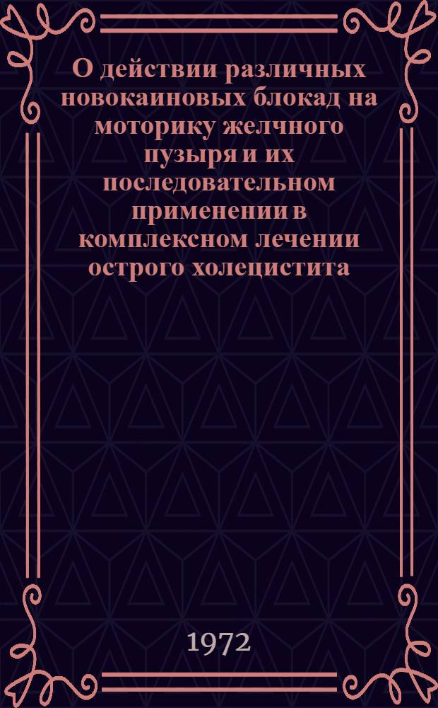 О действии различных новокаиновых блокад на моторику желчного пузыря и их последовательном применении в комплексном лечении острого холецистита : Автореф. дис. на соиск. учен. степени канд. мед. наук : (777)