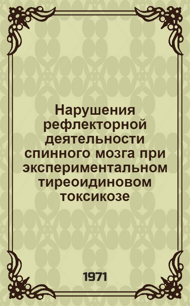 Нарушения рефлекторной деятельности спинного мозга при экспериментальном тиреоидиновом токсикозе : Автореф. дис. на соискание учен. степени канд. мед. наук : (765)