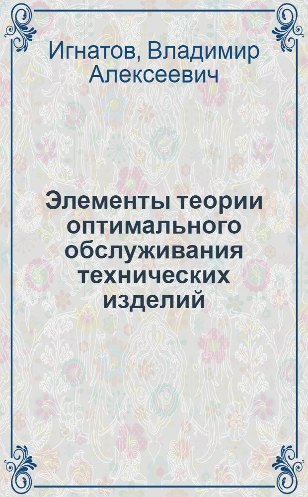 Элементы теории оптимального обслуживания технических изделий