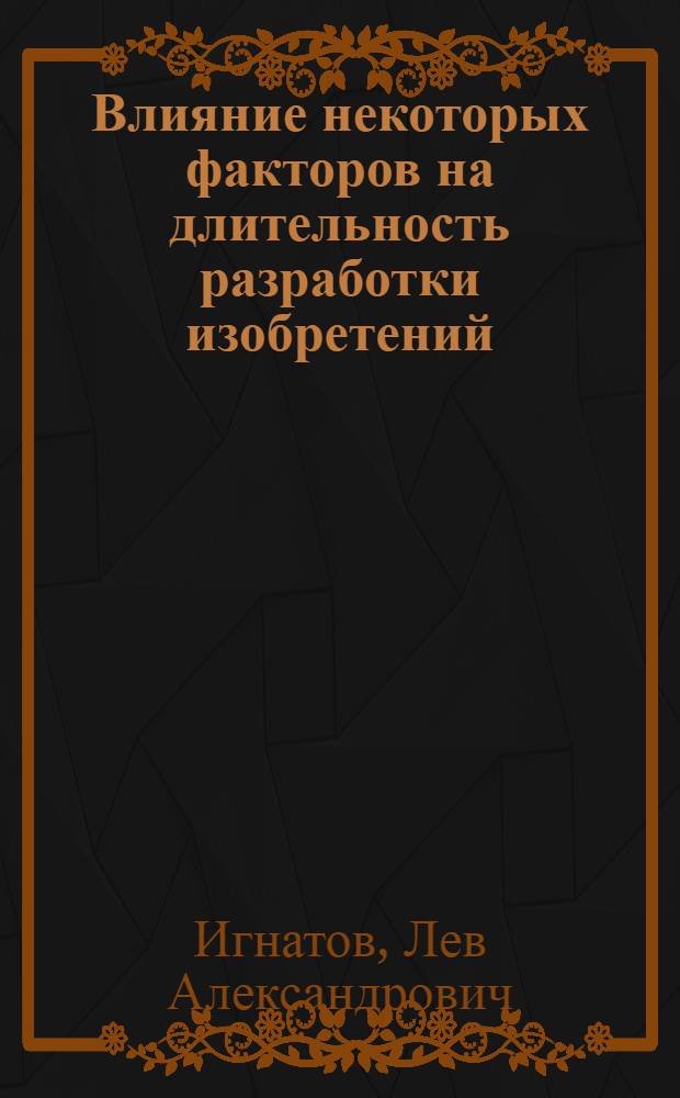 Влияние некоторых факторов на длительность разработки изобретений