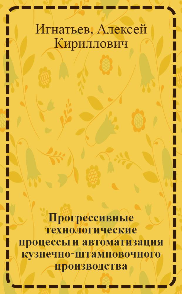 Прогрессивные технологические процессы и автоматизация кузнечно-штамповочного производства : Обзор