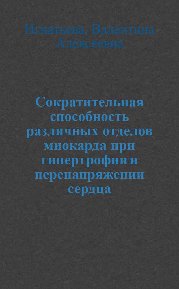 Сократительная способность различных отделов миокарда при гипертрофии и перенапряжении сердца : Автореф. дис. на соиск. учен. степени канд. мед. наук : (14.00.05)
