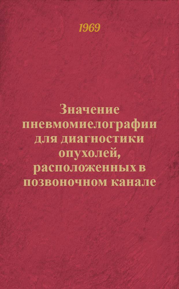 Значение пневмомиелографии для диагностики опухолей, расположенных в позвоночном канале : Автореф. дис. на соискание учен. степени канд. мед. наук : (768)