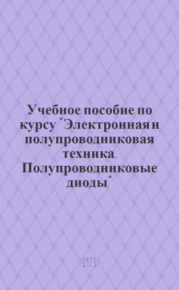Учебное пособие по курсу "Электронная и полупроводниковая техника. Полупроводниковые диоды"