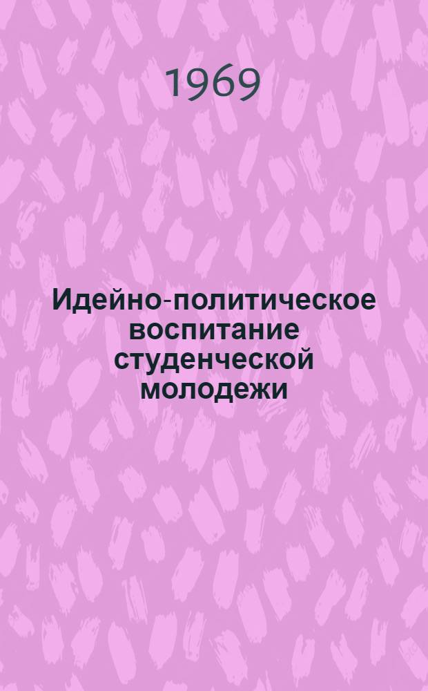Идейно-политическое воспитание студенческой молодежи : (Метод. пособие) : Сборник статей