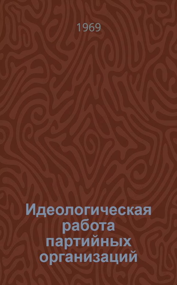 Идеологическая работа партийных организаций : Сборник статей