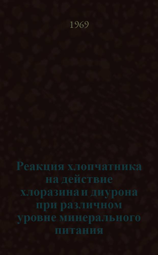 Реакция хлопчатника на действие хлоразина и диурона при различном уровне минерального питания : Автореф. дис. на соискание учен. степени канд. биол. наук : (101)