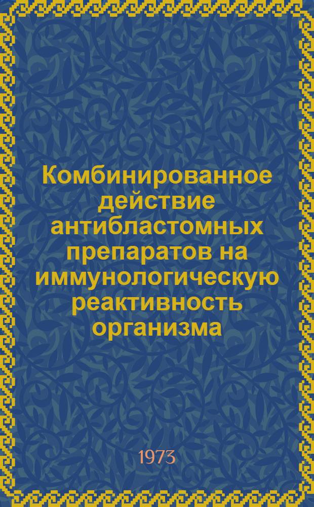 Комбинированное действие антибластомных препаратов на иммунологическую реактивность организма : Автореф. дис. на соиск. учен. степени канд. мед. наук : (14.00.07)