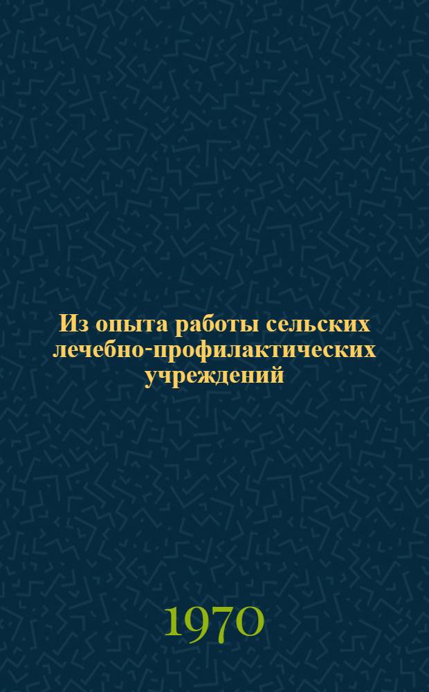 Из опыта работы сельских лечебно-профилактических учреждений : Сборник статей