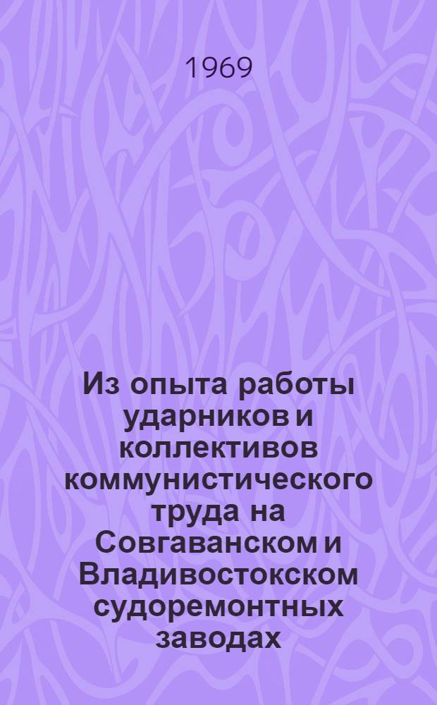 Из опыта работы ударников и коллективов коммунистического труда на Совгаванском и Владивостокском судоремонтных заводах
