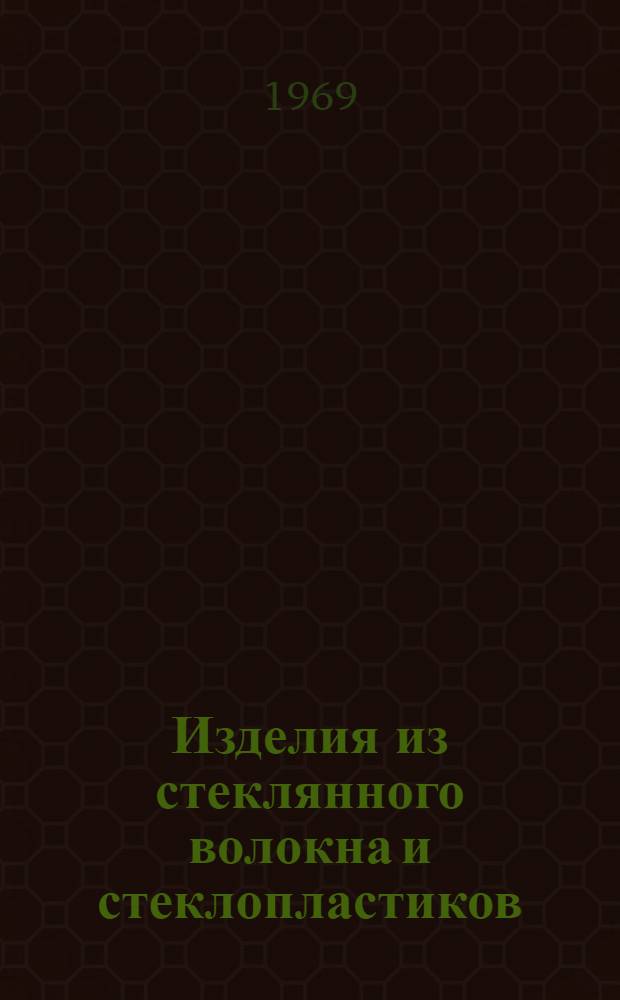 Изделия из стеклянного волокна и стеклопластиков : (Сборник гос. стандартов и техн. условий). Ч. 2. Вып. 3