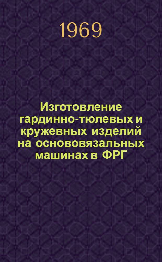 Изготовление гардинно-тюлевых и кружевных изделий на основовязальных машинах в ФРГ : Обзор