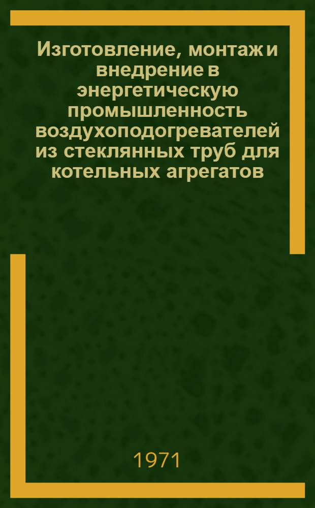 Изготовление, монтаж и внедрение в энергетическую промышленность воздухоподогревателей из стеклянных труб для котельных агрегатов : Обзорная информация
