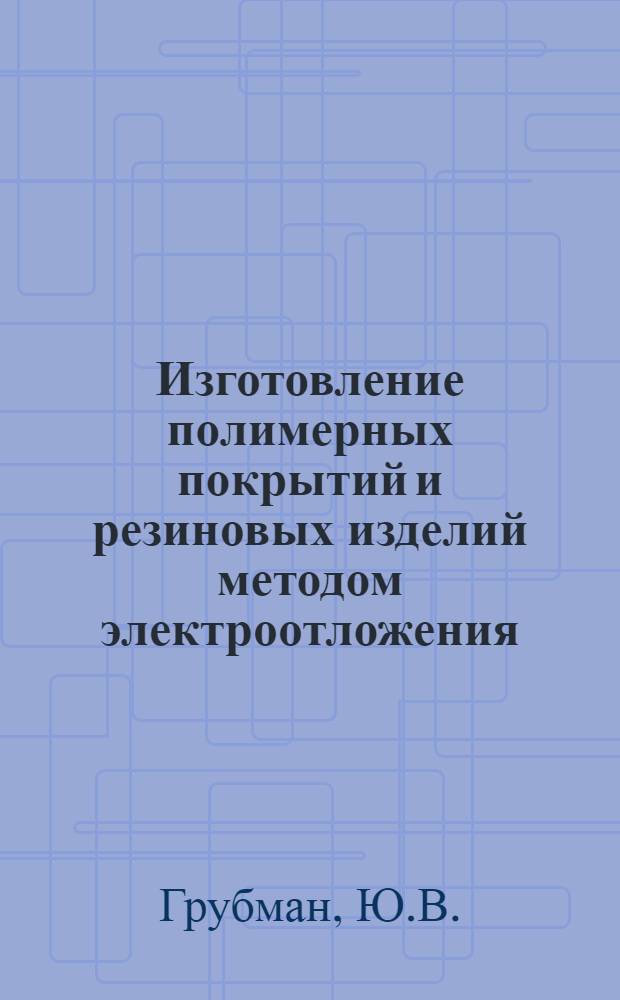 Изготовление полимерных покрытий и резиновых изделий методом электроотложения