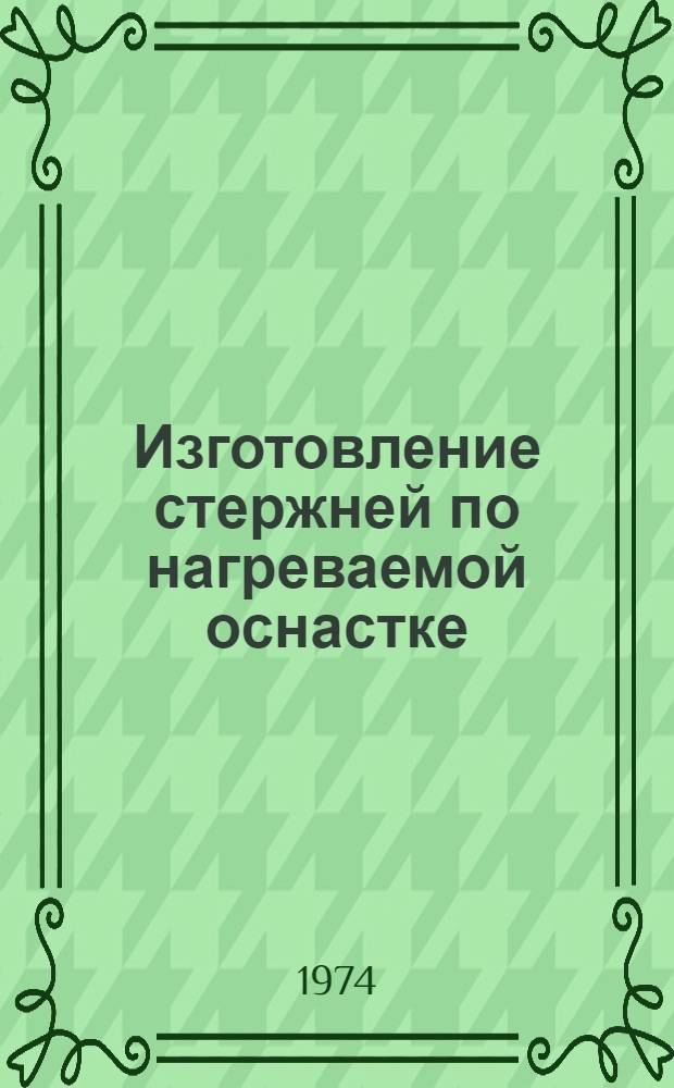 Изготовление стержней по нагреваемой оснастке : Аннот. указ. отеч. и иностр. литературы... ... за 1970-1973 (I-V) гг.