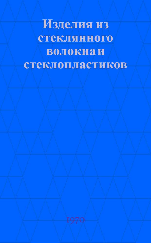 Изделия из стеклянного волокна и стеклопластиков : Сборник техн. условий : Изд. офиц. : По состоянию на 1 ноября 1968 г.