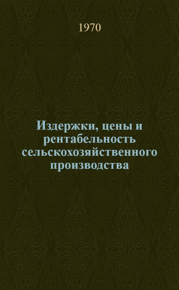 Издержки, цены и рентабельность сельскохозяйственного производства : (Материалы науч. конференции в г. Киеве 2-4 дек. 1968 г.)