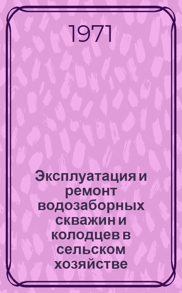 Эксплуатация и ремонт водозаборных скважин и колодцев в сельском хозяйстве