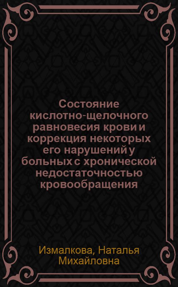 Состояние кислотно-щелочного равновесия крови и коррекция некоторых его нарушений у больных с хронической недостаточностью кровообращения : Автореф. дис. на соиск. учен. степени канд. мед. наук : (14.00.05)