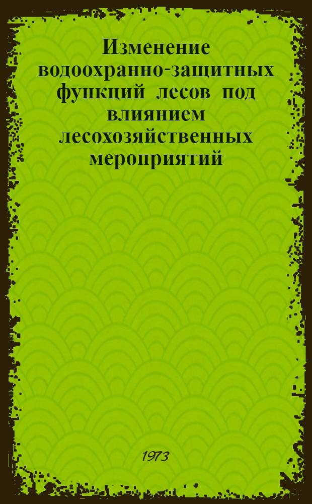 Изменение водоохранно-защитных функций лесов под влиянием лесохозяйственных мероприятий : Сборник науч. трудов