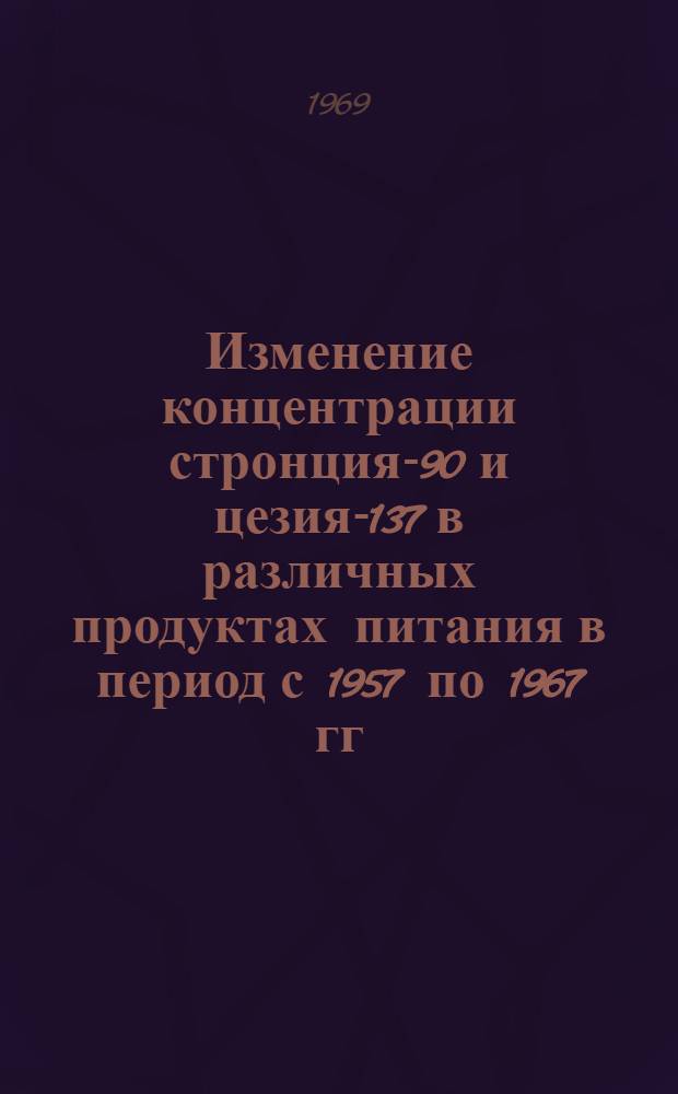 Изменение концентрации стронция-90 и цезия-137 в различных продуктах питания в период с 1957 по 1967 гг.