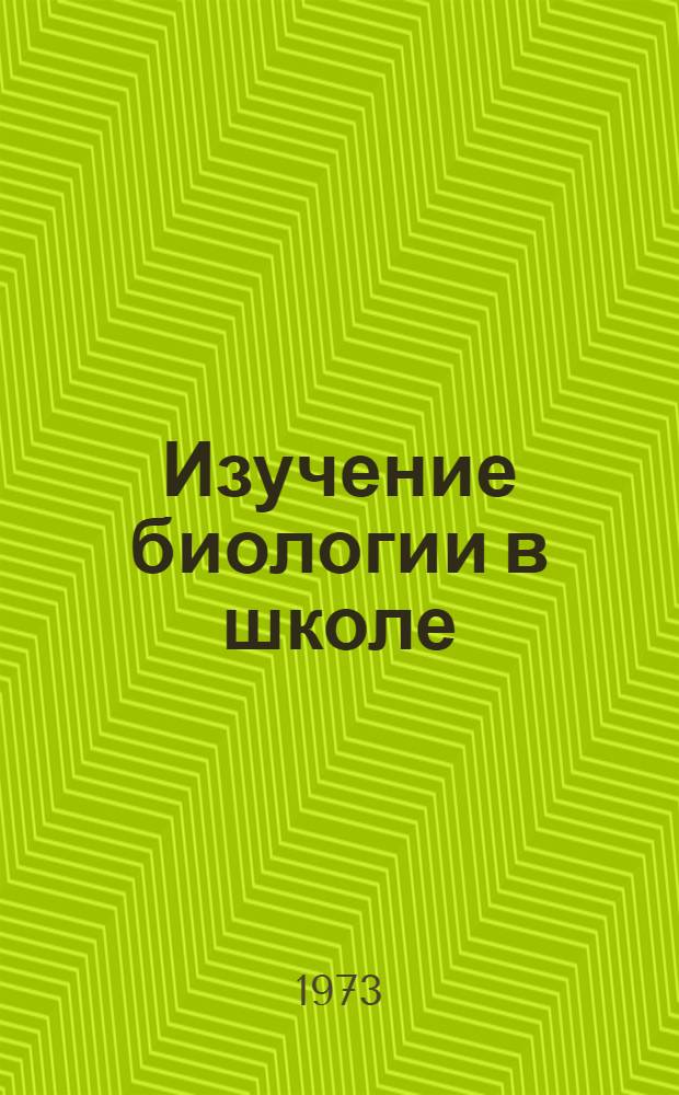 Изучение биологии в школе : Сборник статей