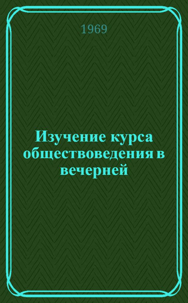 Изучение курса обществоведения в вечерней (сменной) школе : Метод. пособие