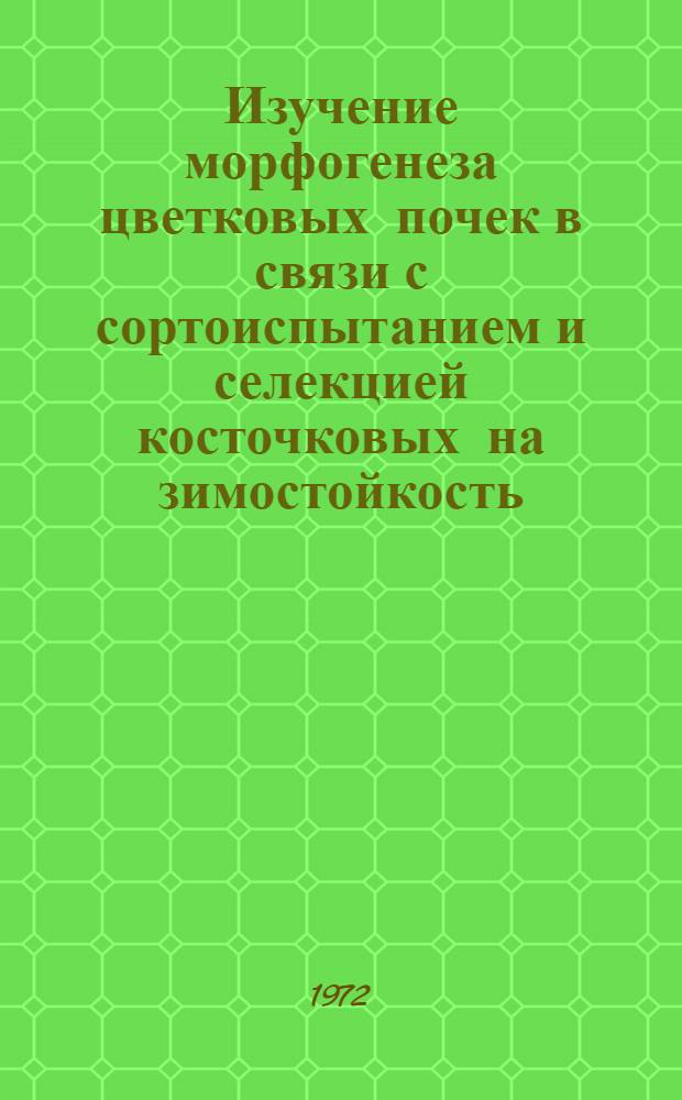 Изучение морфогенеза цветковых почек в связи с сортоиспытанием и селекцией косточковых на зимостойкость : (Метод. указания)