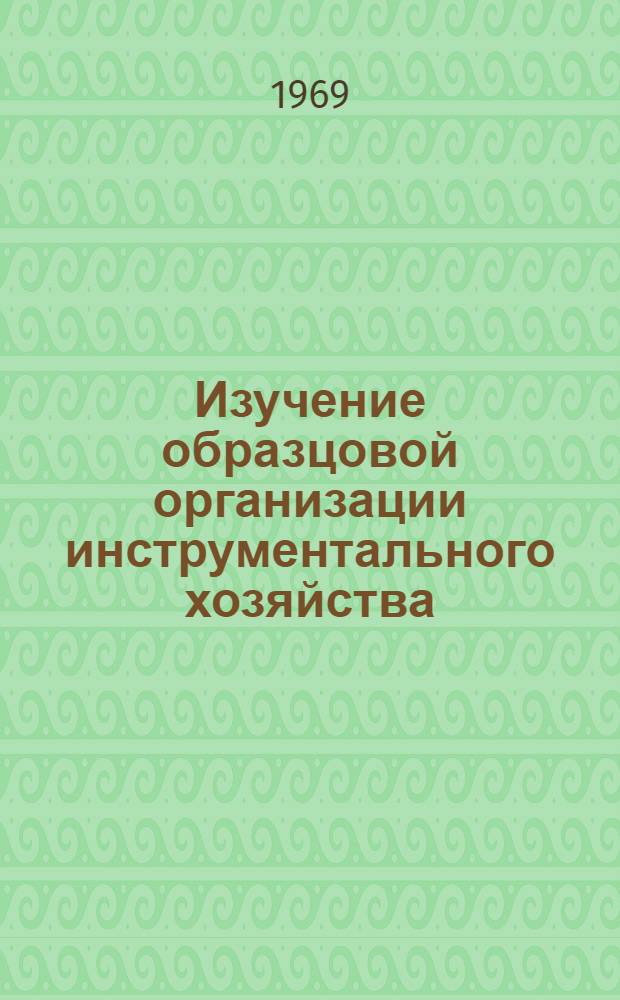 Изучение образцовой организации инструментального хозяйства : (Отчет и рекомендации межотраслевой комплексной бригады ИТР Казахстана)