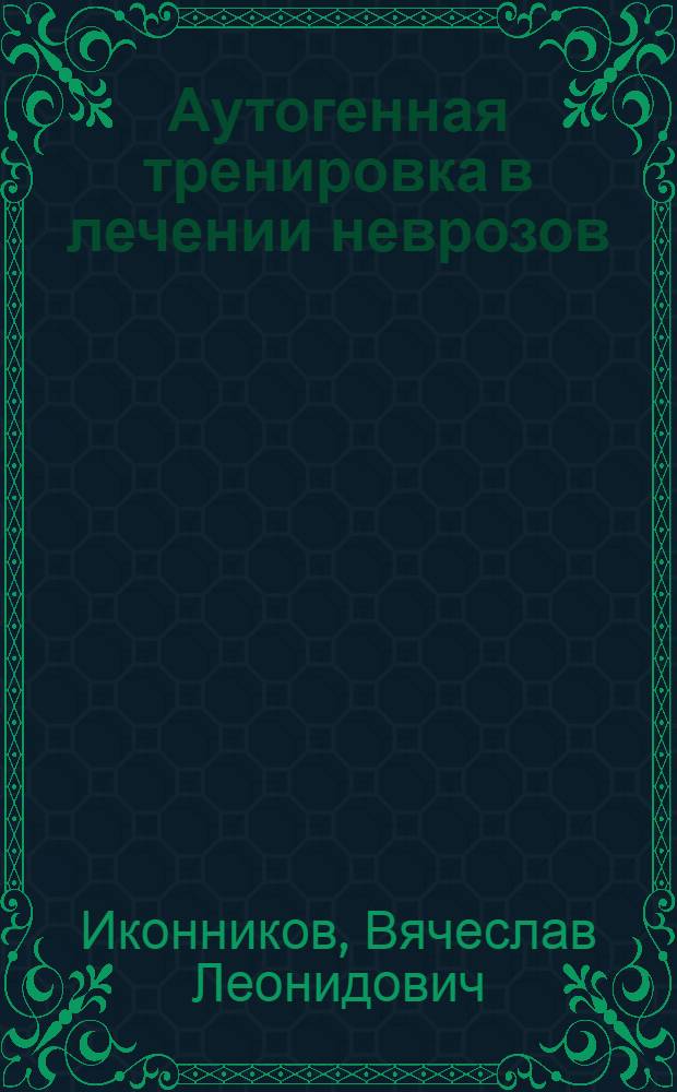 Аутогенная тренировка в лечении неврозов : Метод. разработка для врачей