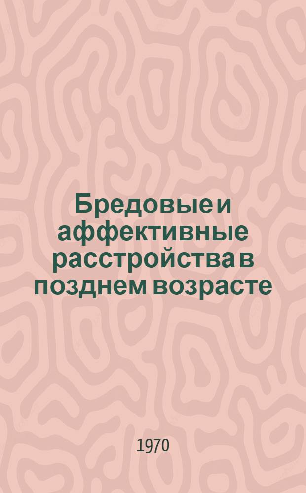 Бредовые и аффективные расстройства в позднем возрасте : (Сравнит. клинич. исследования) : Автореф. дисс. на соискание учен. степени д-ра мед. наук : (767)