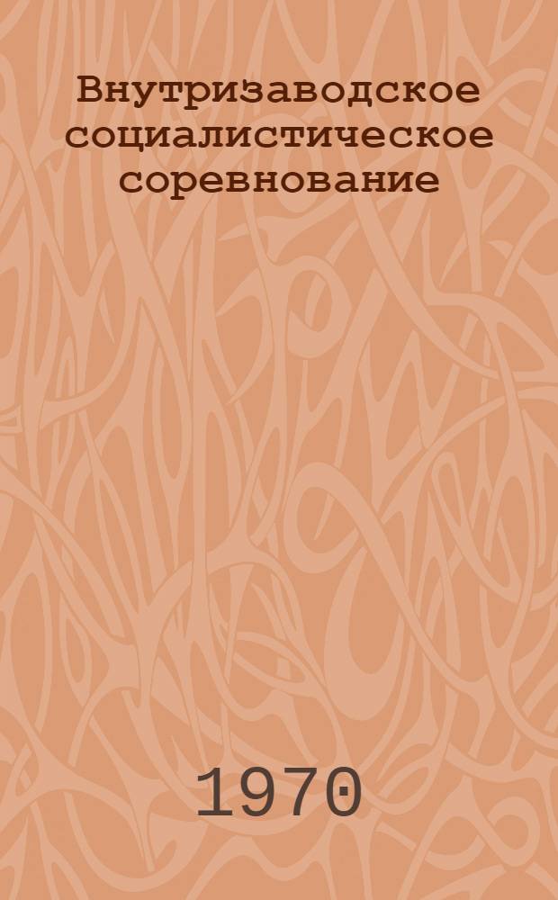 Внутризаводское социалистическое соревнование : (Об опыте организации соц. соревнования на Улан-Удэн. локомотиво-вагоноремонтном з-де)